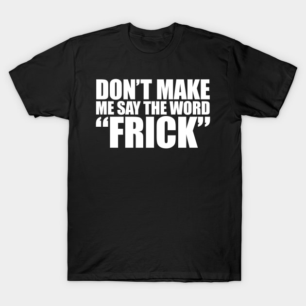 I SAY THE WORD "FRICK" T-Shirt by giovanniiiii